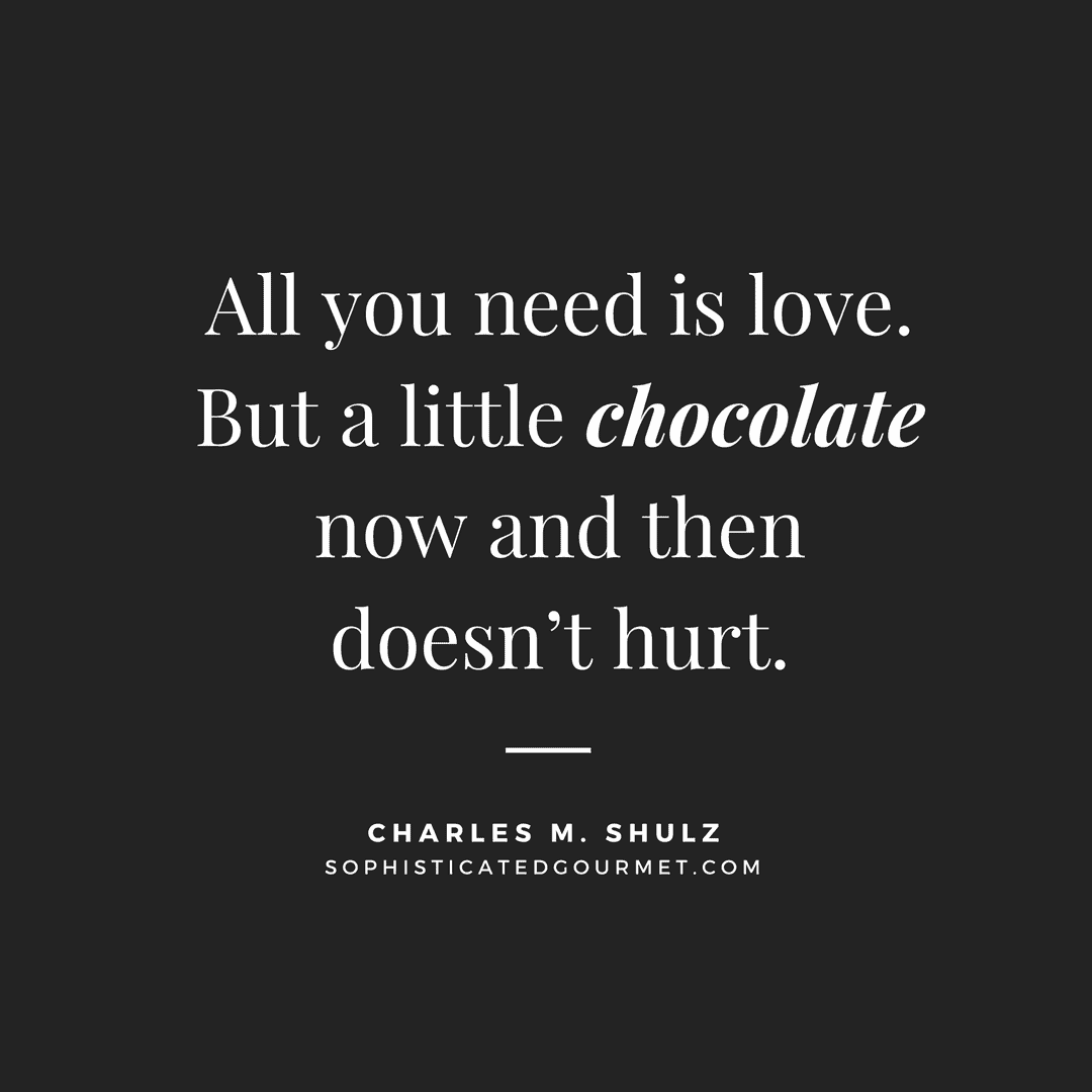 “All you need is love. But a little chocolate now and then doesn’t hurt.” –Charles M. Shulz