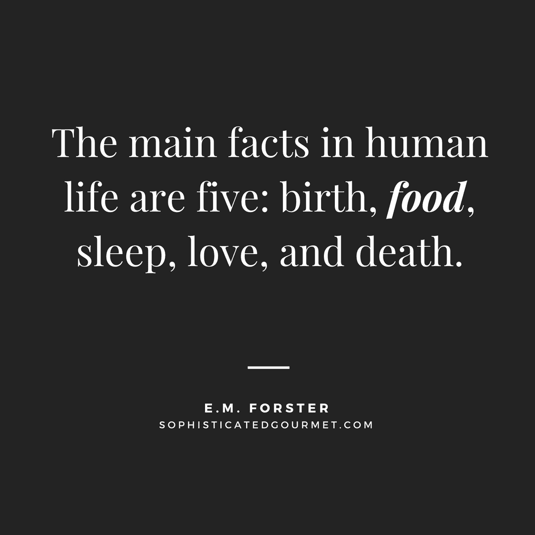 “The main facts in human life are five: birth, food, sleep, love, and death.” - E.M. Forster