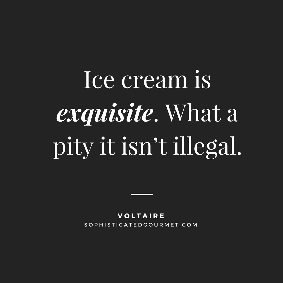 “Ice cream is exquisite. What a pity it isn’t illegal.” - Voltaire